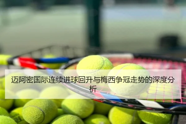 迈阿密国际连续进球回升与梅西争冠走势的深度分析